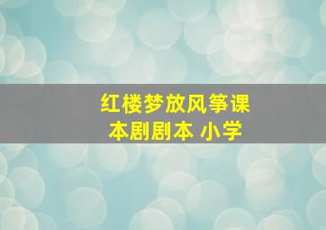 红楼梦放风筝课本剧剧本 小学